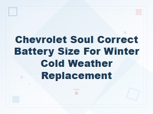 Installing the Correct Cold Weather Battery for Your Chevrolet Soul