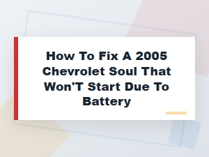 How to Fix a Chevrolet Soul That Won't Start